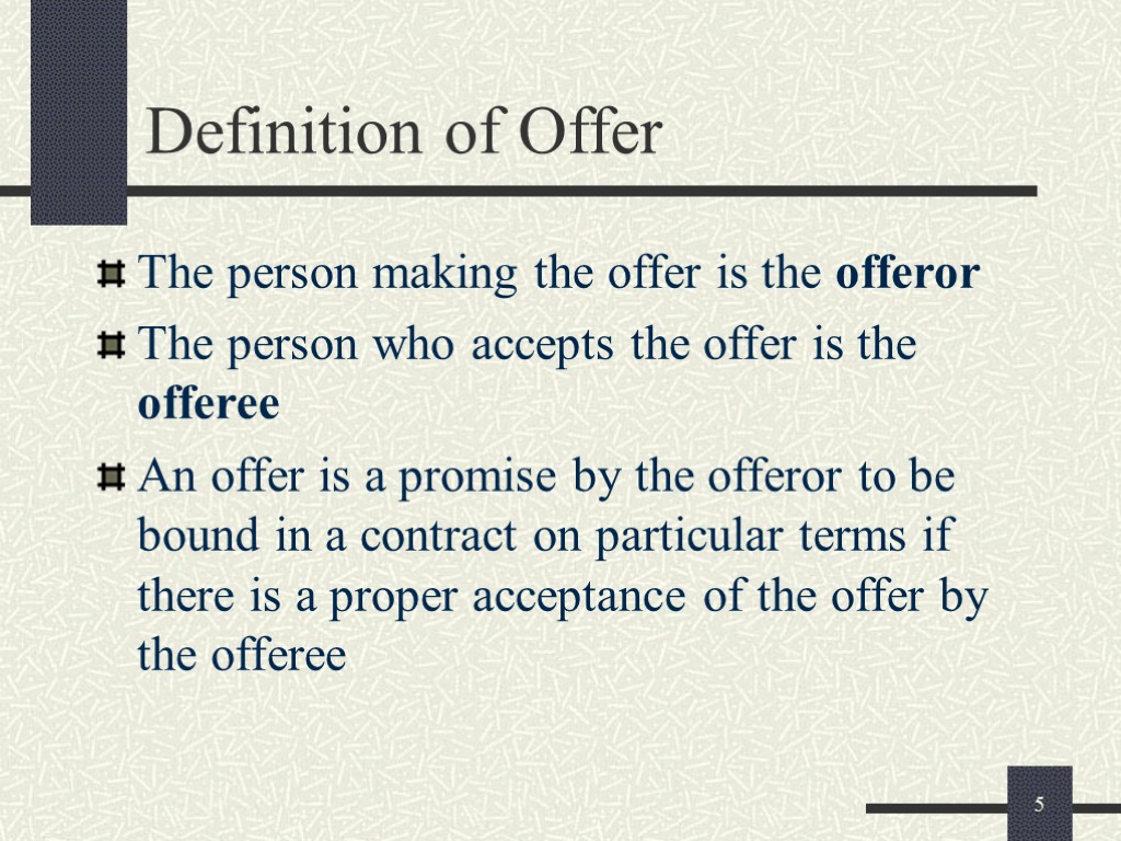 5 Definition of Offer The person making the offer is the offeror The person